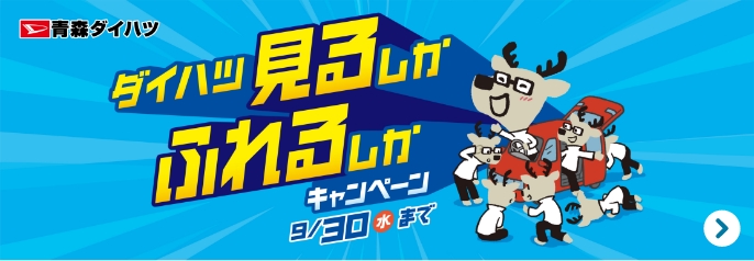 ダイハツ 見るしか ふれるしか キャンペーン 9月30日水曜日まで