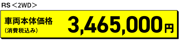 RS 2WD 車両本体価格（消費税込み）3,465,000円